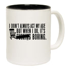 Dont Always Act My Age Its F  King Boring - Funny Coffee Mug Cup