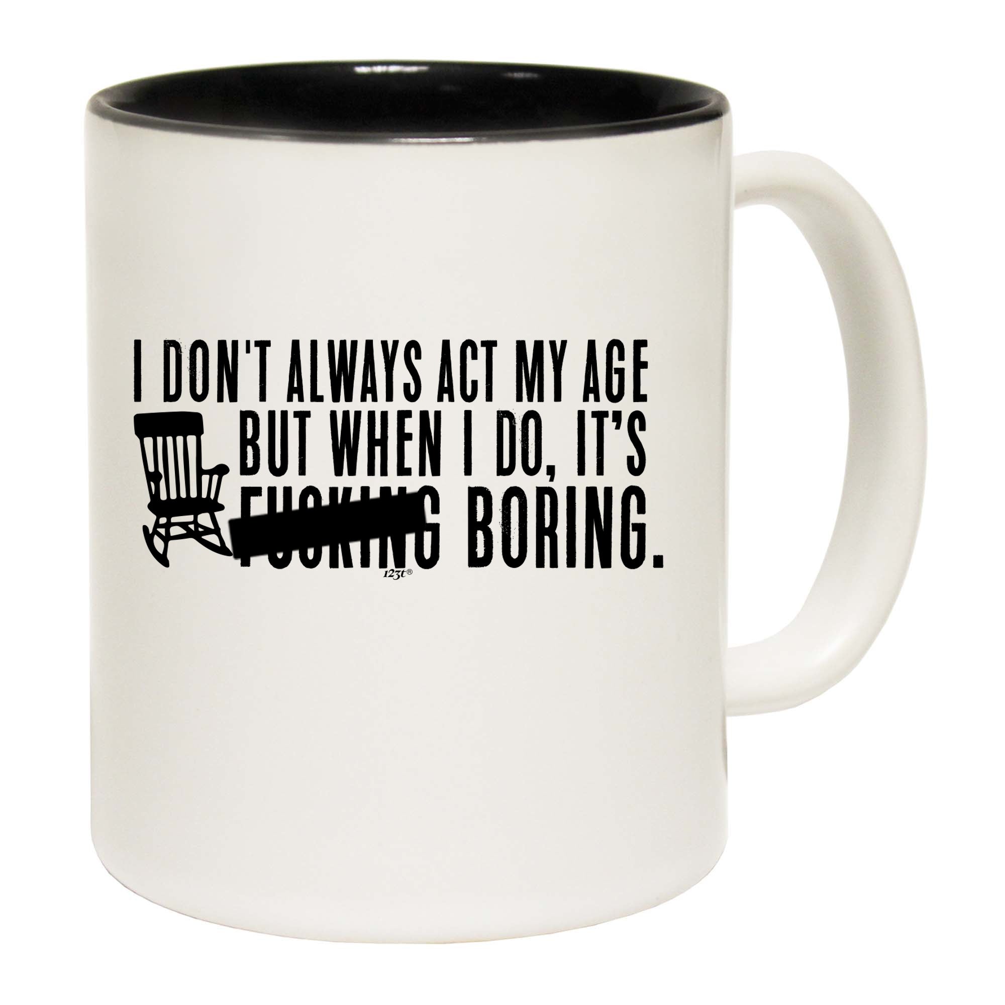 Dont Always Act My Age Its F  King Boring - Funny Coffee Mug Cup