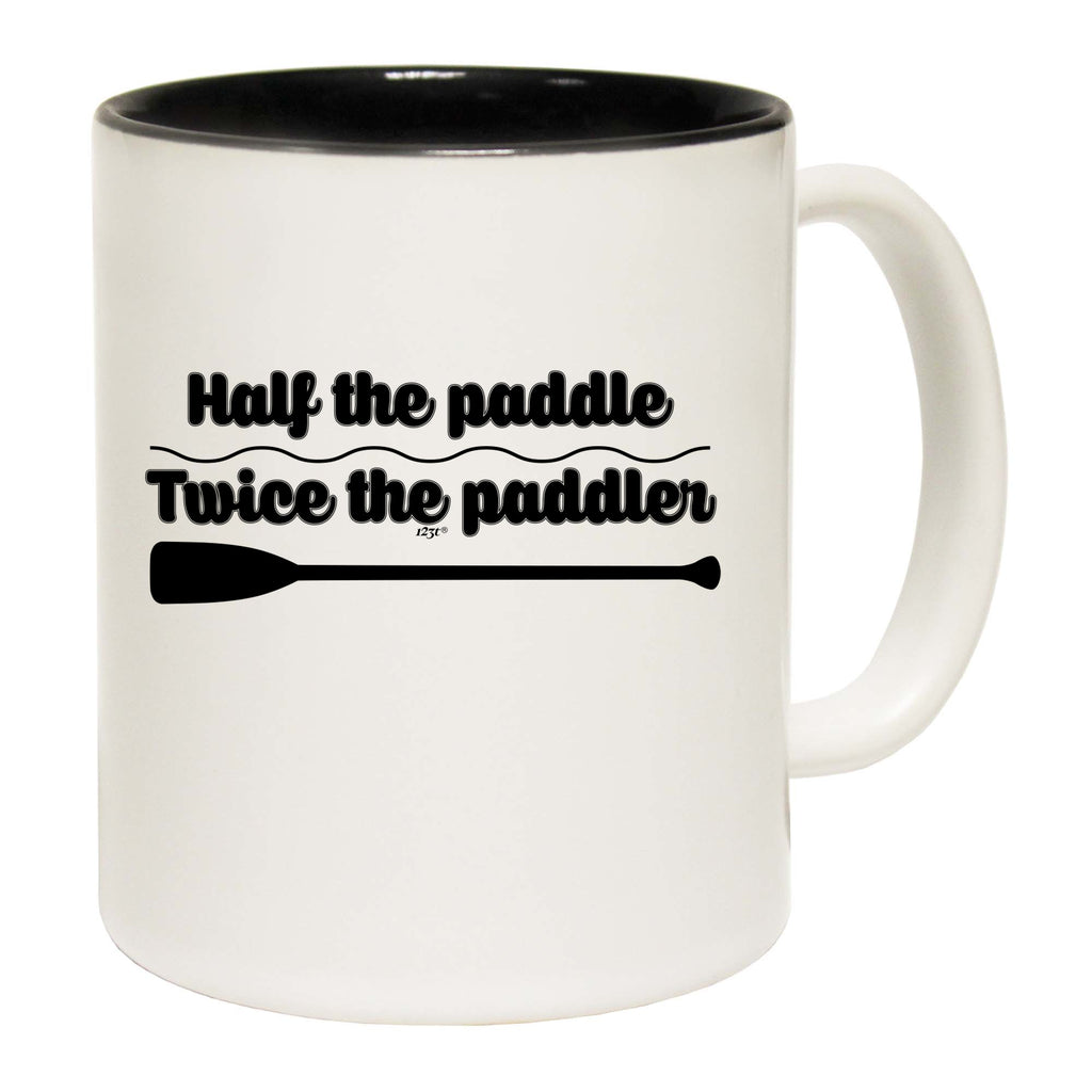 Half The Paddle Twice The Paddler - Funny Coffee Mug Cup