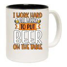 I Work Hard All Week To Put Beer On The Table - Funny Coffee Mug