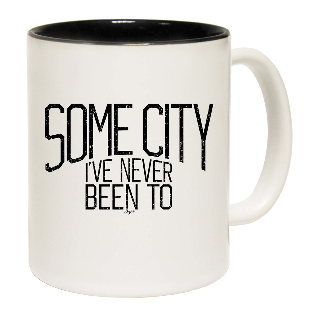 Some City Ive Never Been To - Funny Coffee Mug