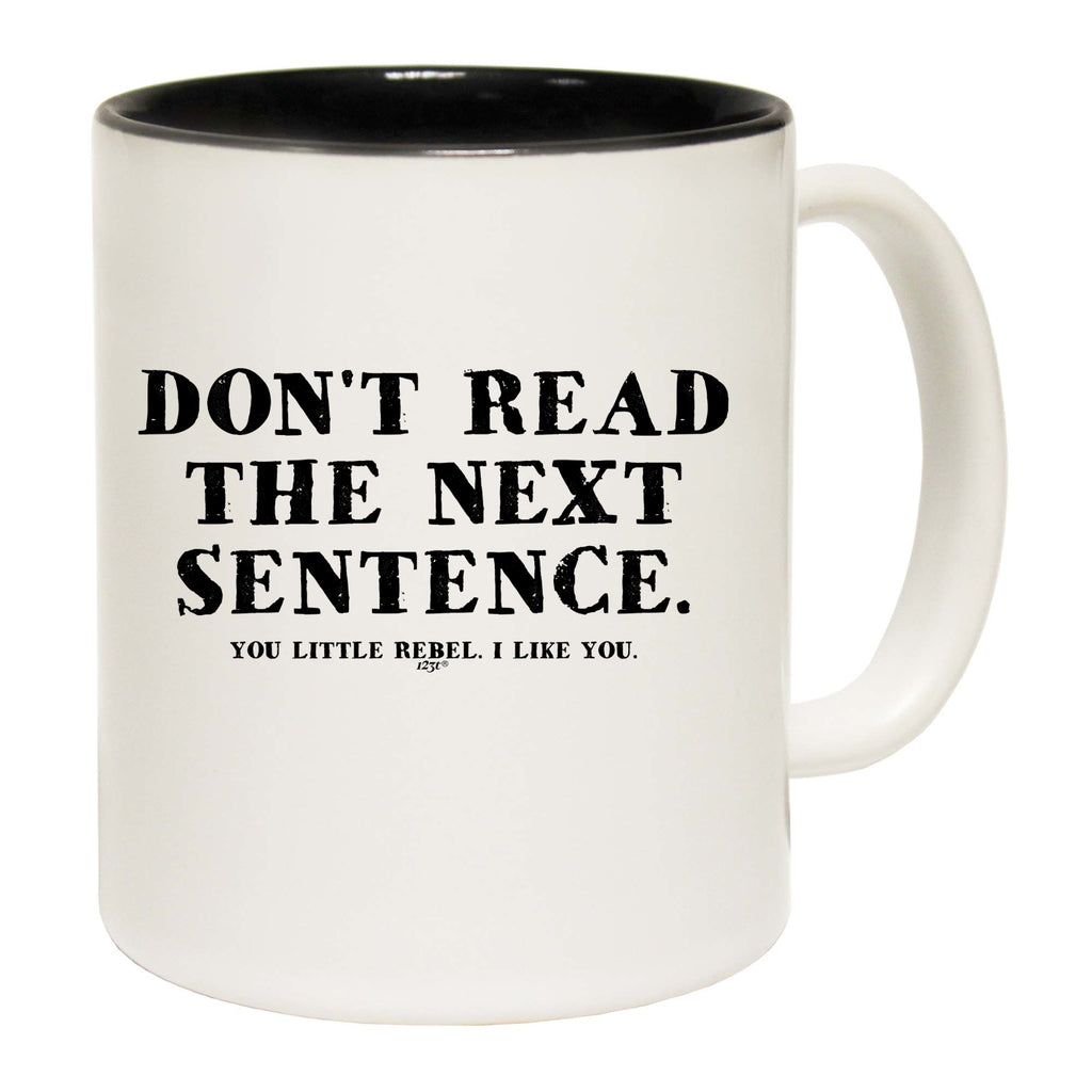 Dont Read The Next Sentence - Funny Coffee Mug Cup