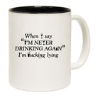 When Say Im Never Drinking Again - Funny Coffee Mug