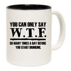 You Can Only Say Wtf So Many Times A Day - Funny Coffee Mug
