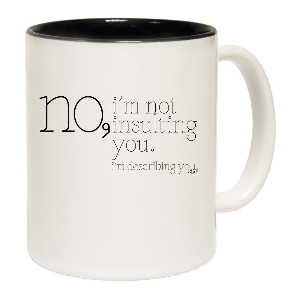 No Im Not Insulting You Im Describing You - Funny Coffee Mug