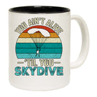 Skydiving You Aint Alive Till You Skydive - Funny Coffee Mug