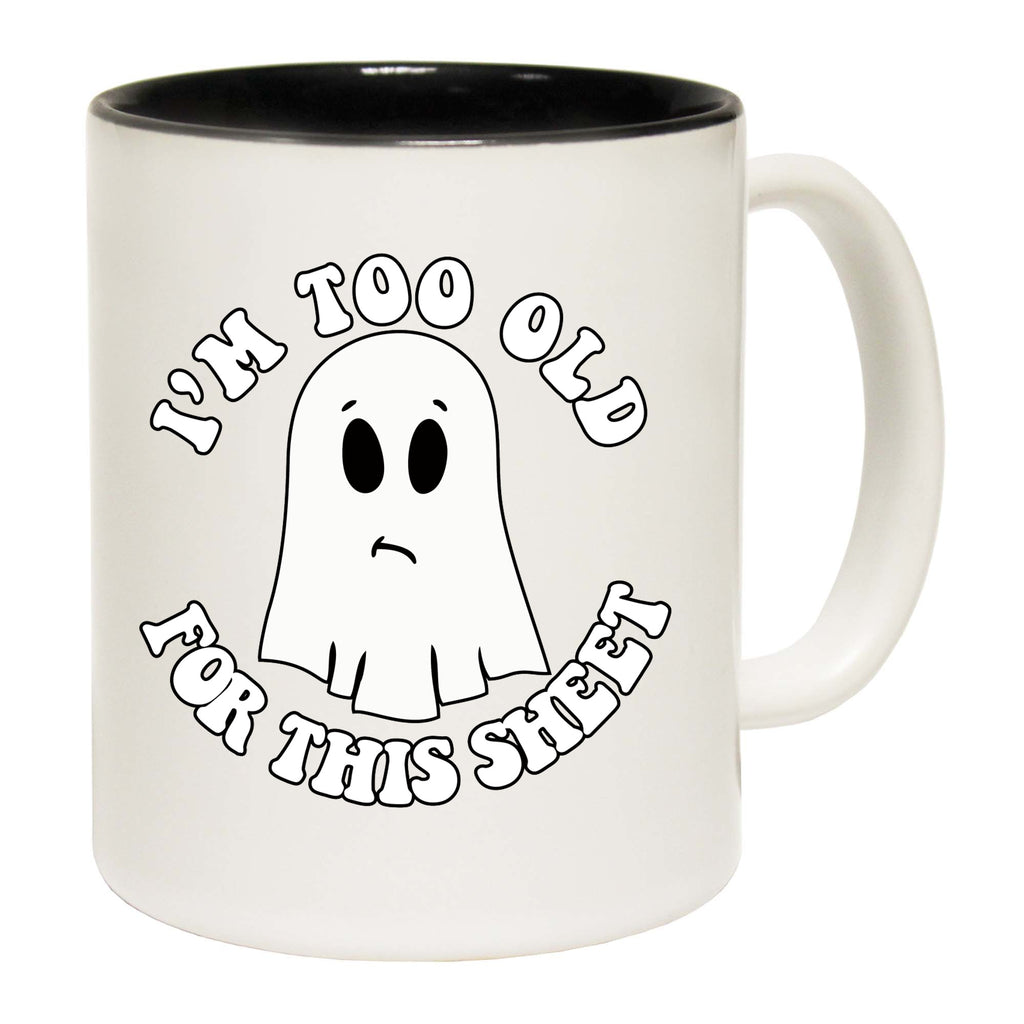 Im Too Old For This Sheet Halloween Trick Or Treat - Funny Coffee Mug