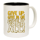 Give Up Give In Or Give It Your All - Funny Coffee Mug Cup