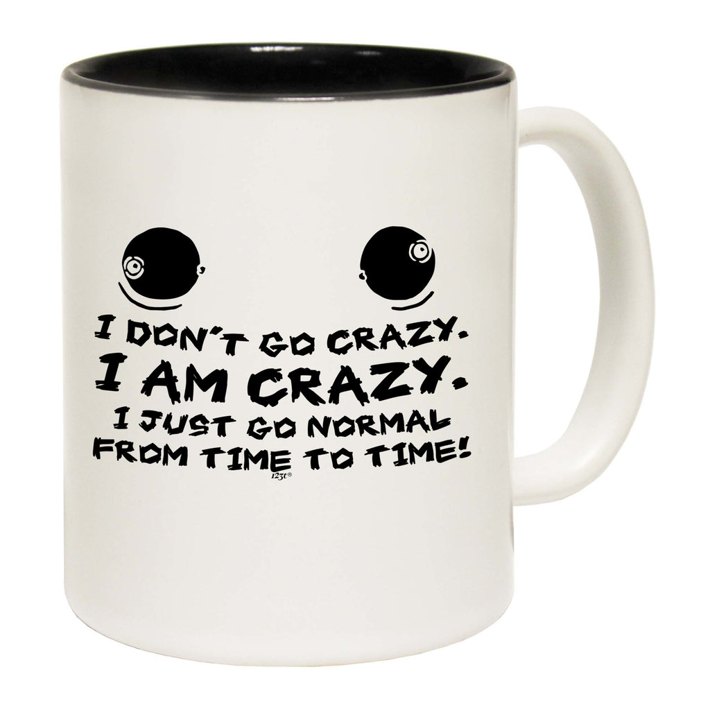 Dont Go Crazy - Funny Coffee Mug Cup