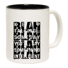 Keep Talking Someday Say Something Inteligent - Funny Coffee Mug