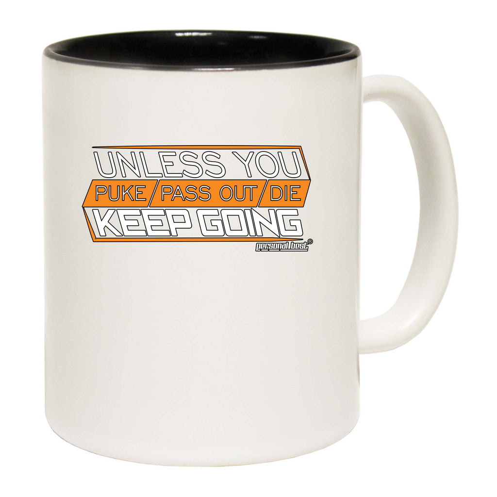 Pb Unless You Puke Pass Out Die Keep Going - Funny Coffee Mug