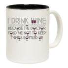 Drink Wine Doctor Bottled Up - Funny Coffee Mug Cup