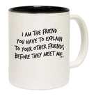 The Friend You Have To Explain - Funny Coffee Mug