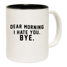 Dear Morning I Hate You Bye - Funny Coffee Mug