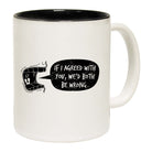 If I Agreed With You Wed Both Be Wrong - Funny Coffee Mug