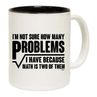 Im Not Sure How Many Problems Math - Funny Coffee Mug Cup
