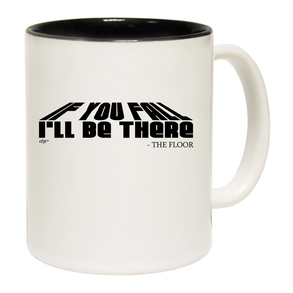 If You Fall Ill Be There The Floor - Funny Coffee Mug Cup