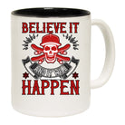 Believe It And It Will Happen - Funny Coffee Mug