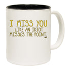 Miss You Like An Idiot Misses The Point - Funny Coffee Mug