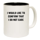 I Would Like To Confirm That I Dont Care - Funny Coffee Mug