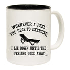 Whenever Feel The Urge To Exercise - Funny Coffee Mug