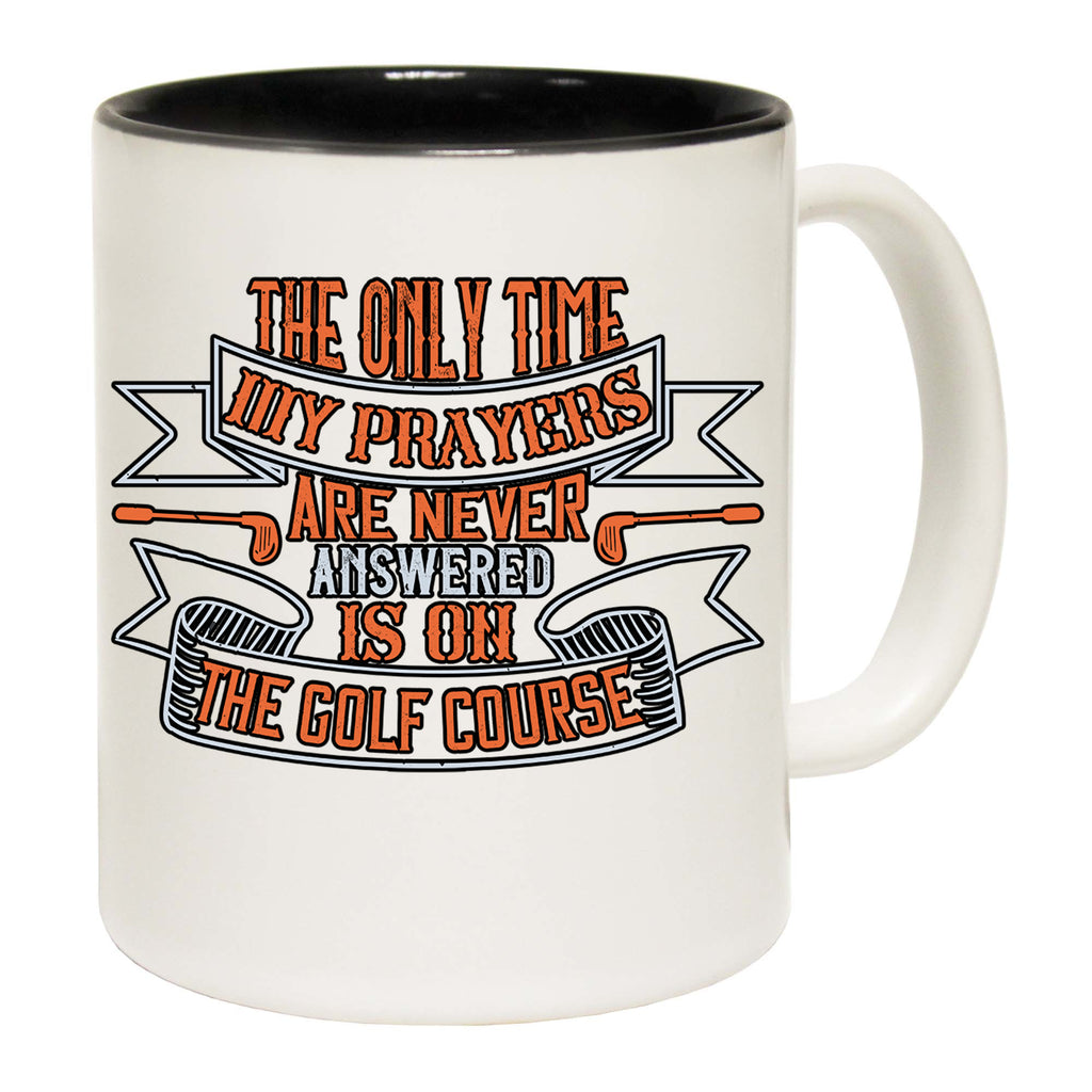 Only Time My Prayers Are Never Answered Is On The Golf Course - Funny Coffee Mug