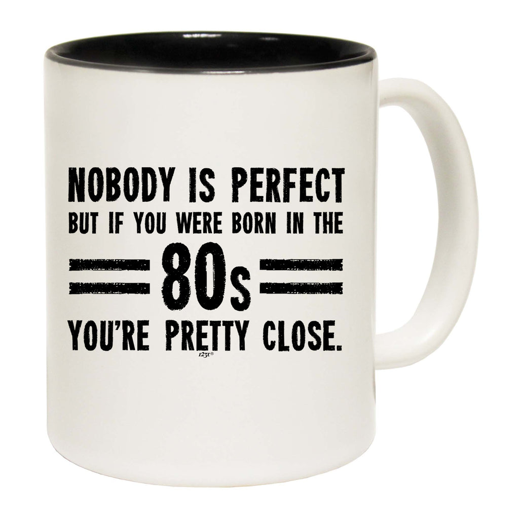 Nobody Is Perfect Born In The 80S - Funny Coffee Mug