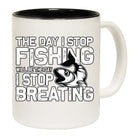 Fishing The Day I Stop Will Be The Day Fish - Funny Coffee Mug