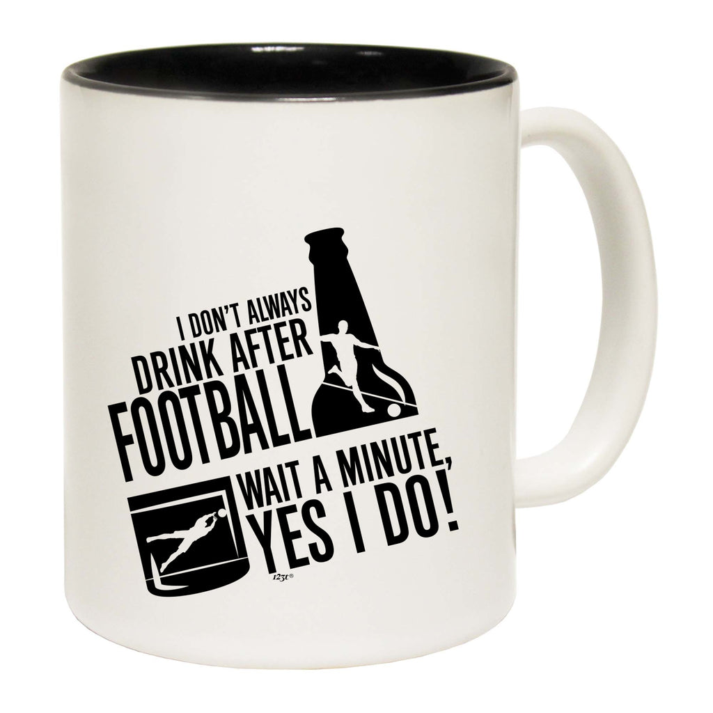 Dont Always Drink After Football - Funny Coffee Mug Cup
