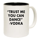 Trust Me You Can Dance Vodka - Funny Coffee Mug