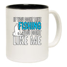 Fishing If You Dont Like Fishing You Dont Like Me - Funny Coffee Mug