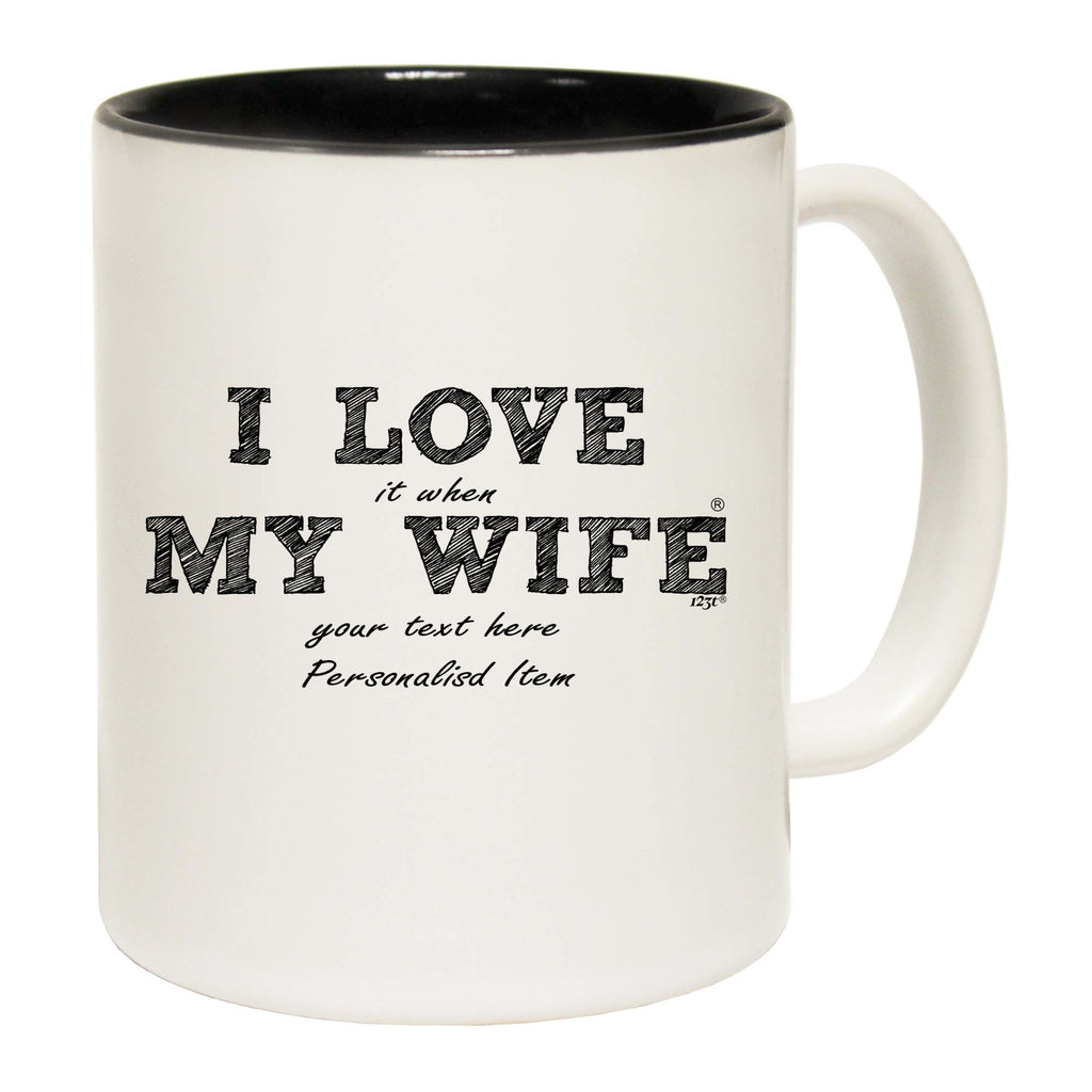 Love It When My Wife Your Text Personalised - Funny Coffee Mug