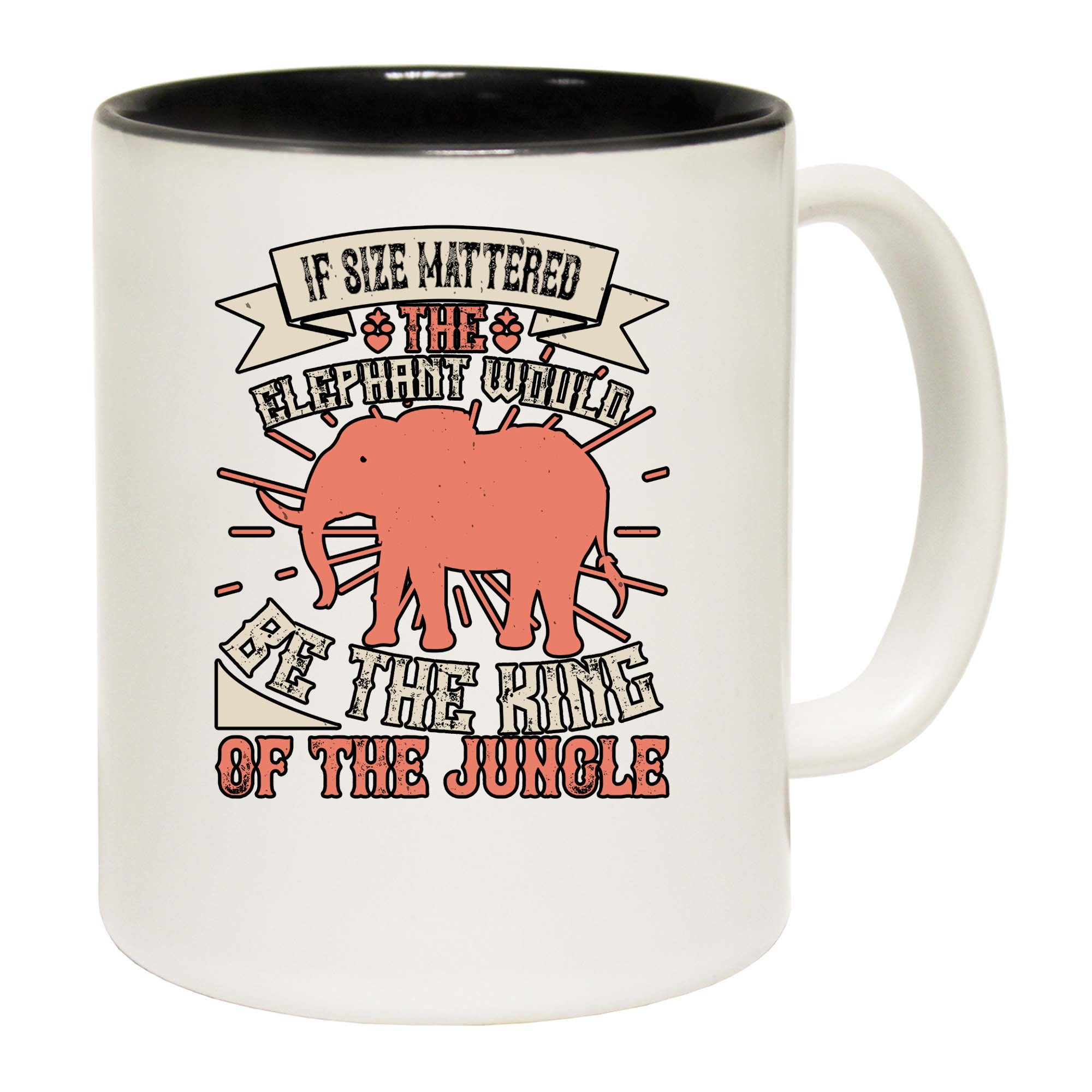 If Size Mattered The Elephant Would Be The King Of The Jungle - Funny Coffee Mug