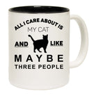 All I Care About My  Cat And Like Maybe 3 People - Funny Coffee Mug