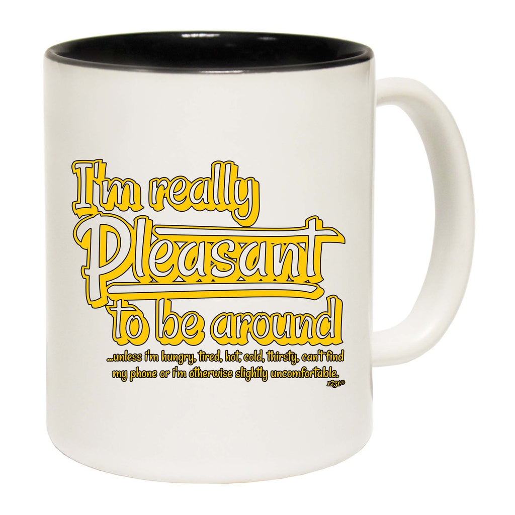 Im Really Pleasant To Be Around - Funny Coffee Mug Cup