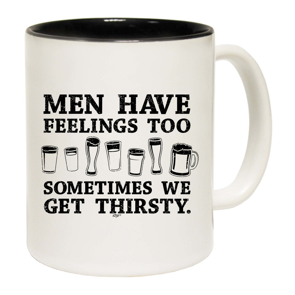 Men Have Feelings Too Sometimes We Get Thirsty - Funny Coffee Mug