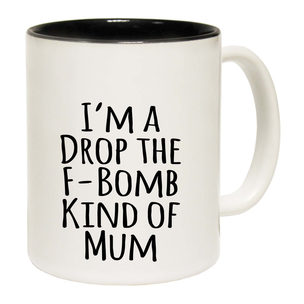 Im A Drop The F Bomb Kind Of Mum - Funny Coffee Mug Cup