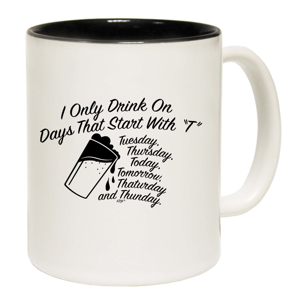 Only Drink On Days That Start With T - Funny Coffee Mug
