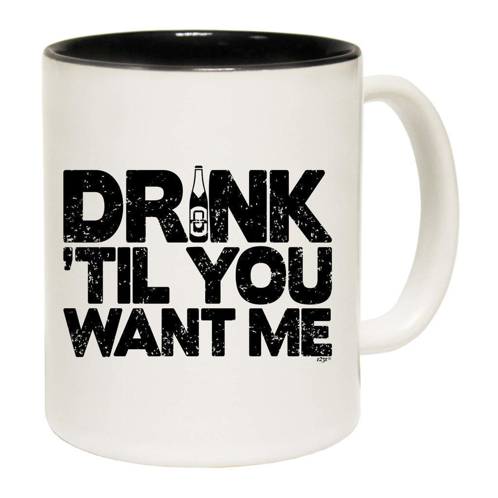 Drink Til You Want Me Beer - Funny Coffee Mug Cup