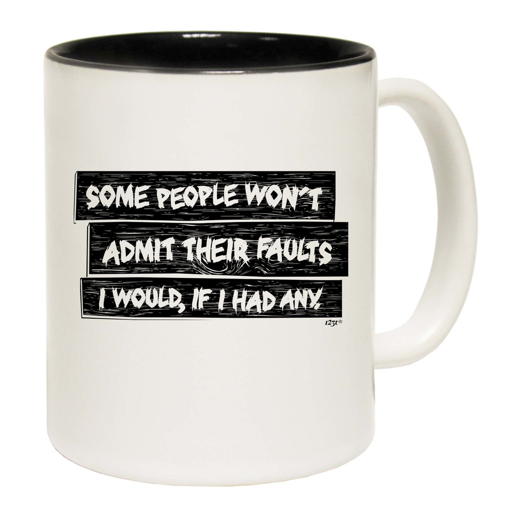 Some People Wont Admit Their Faults - Funny Coffee Mug