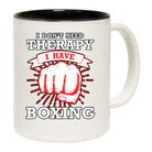 Dont Need Theraphy I Have Boxing - Funny Coffee Mug