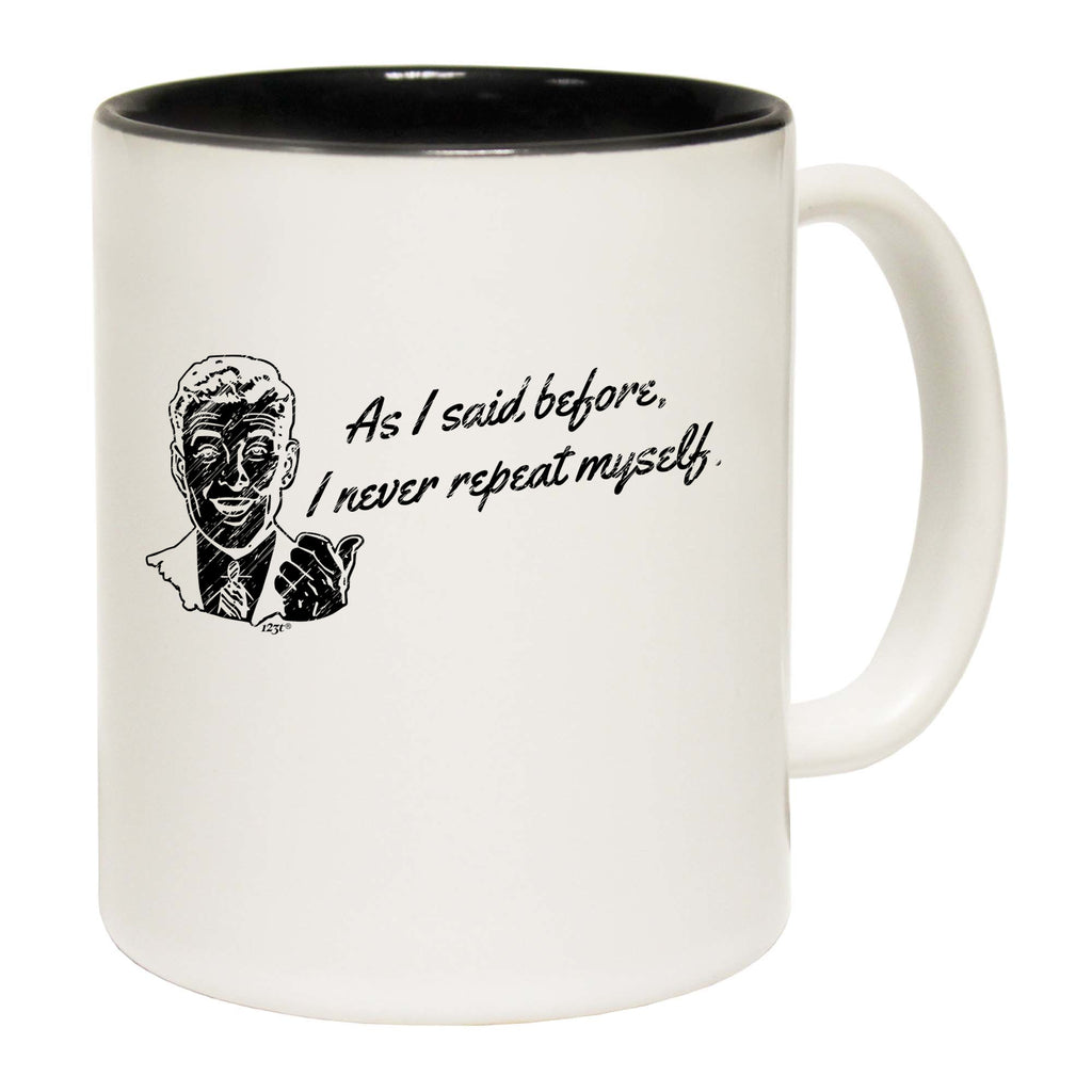 As Said Before Never Repeat Myself - Funny Coffee Mug Cup