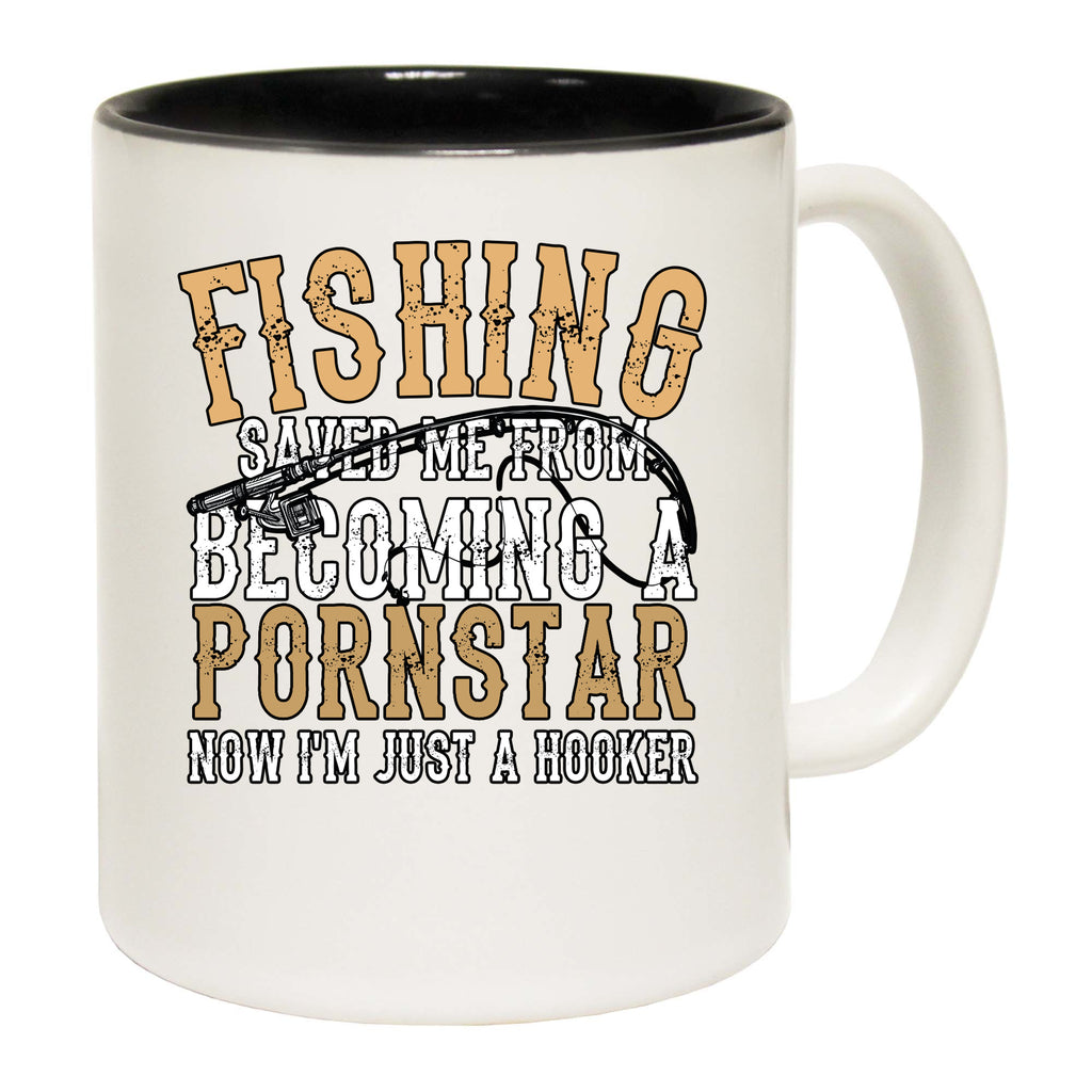 Fishing Saved Me From Becoming A Pornstar Now Im Just A Hooker - Funny Coffee Mug