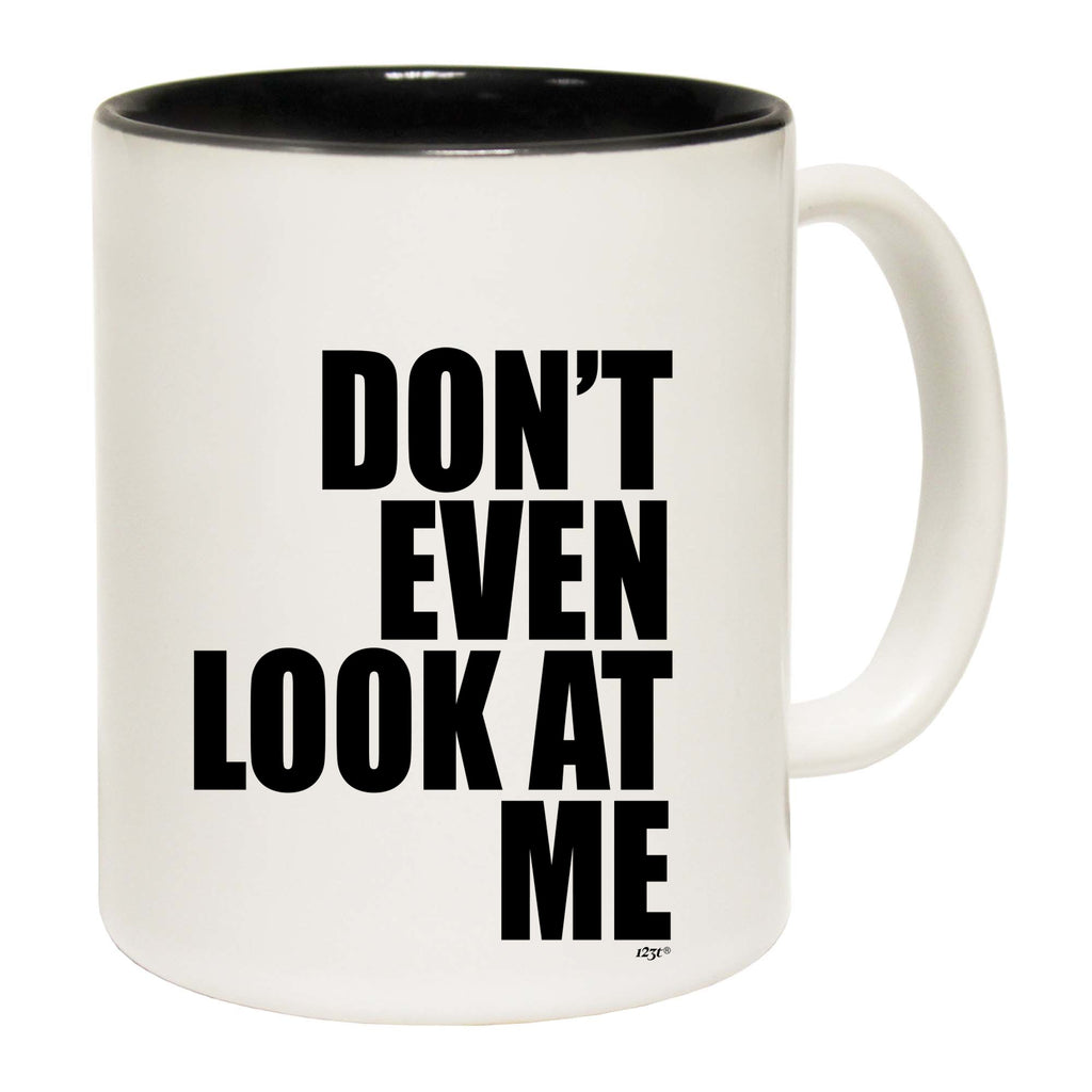 Dont Even Look At Me - Funny Coffee Mug Cup