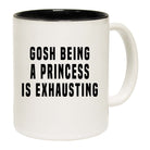 Gosh Being A Princess Is Exhausting - Funny Coffee Mug