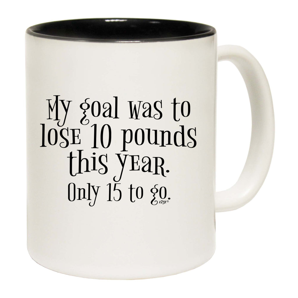 My Goal Was To Lose 10 Pounds This Year Only 15 To Go - Funny Coffee Mug