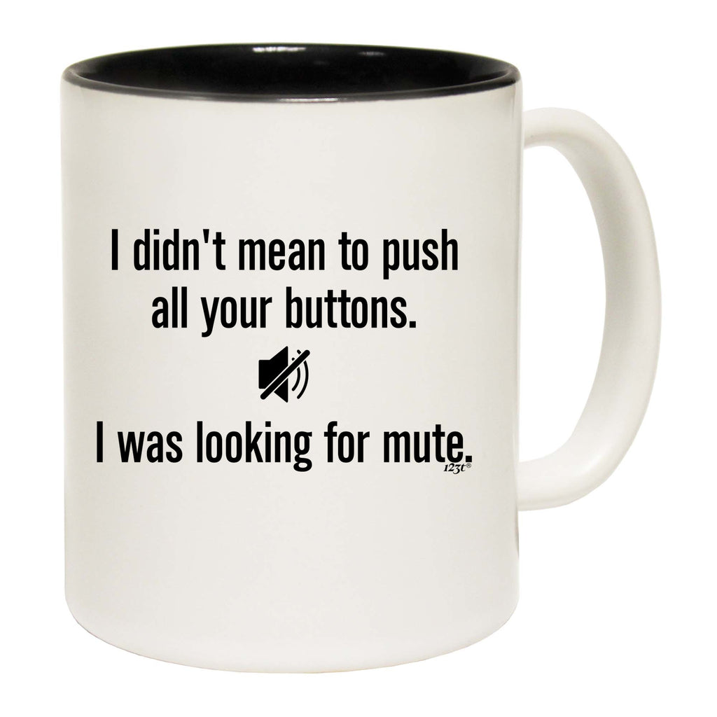 Didnt Mean To Push Your Buttons Mute - Funny Coffee Mug Cup