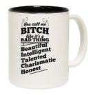 You Call Me A Bitch Beautifil Intelligent - Funny Coffee Mug