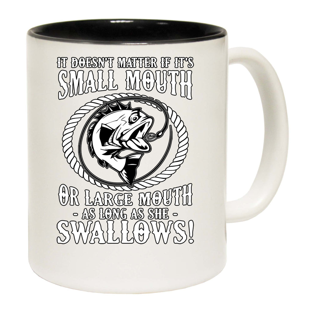 Dosnt Matter If Its A Small Mouth Fishing Angling Fish - Funny Coffee Mug