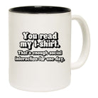 You Read My Tshirt Thats Enough Social - Funny Coffee Mug